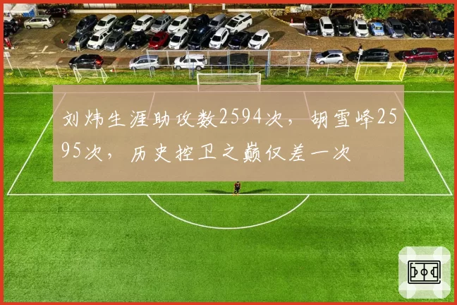 刘炜生涯助攻数2594次，胡雪峰2595次，历史控卫之巅仅差一次