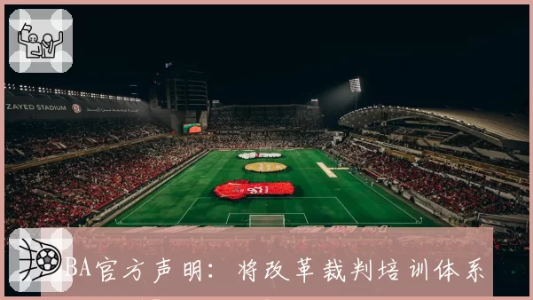 NBA官方声明：将改革裁判培训体系并引入AI辅助判罚