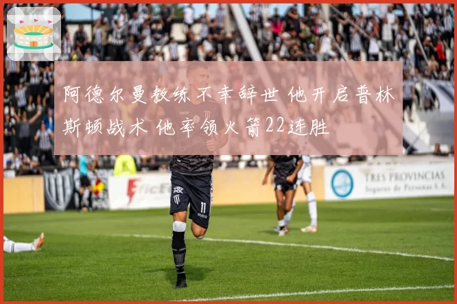 阿德尔曼教练不幸辞世 他开启普林斯顿战术 他率领火箭22连胜