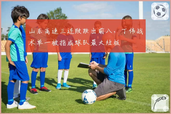 山东高速三连败跌出前八,丁伟战术单一被指成球队最大短板