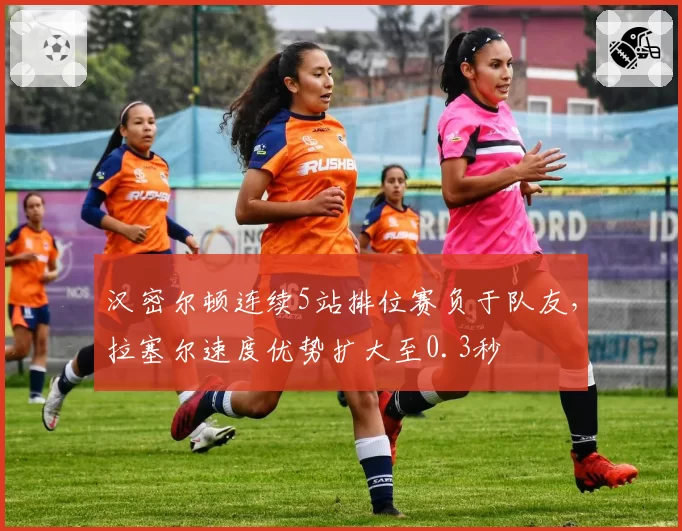 汉密尔顿连续5站排位赛负于队友,拉塞尔速度优势扩大至0.3秒